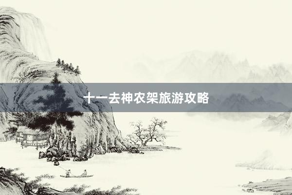 十一去神农架旅游攻略