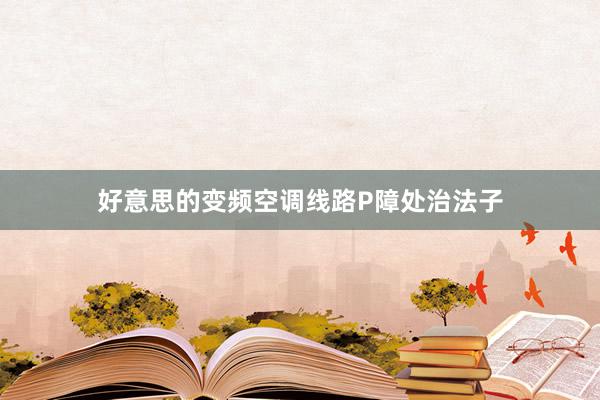 好意思的变频空调线路P障处治法子